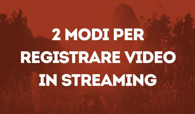2 modi per registrare video in streaming