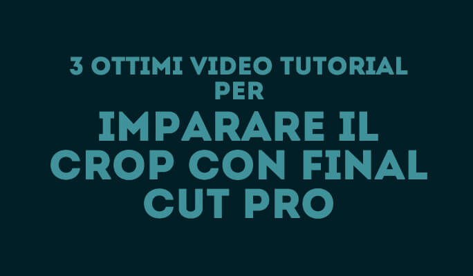 3 ottimi video tutorial per imparare il crop con Final Cut Pro