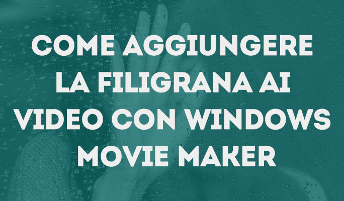 Come aggiungere la Filigrana ai video con Windows Movie Maker