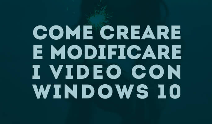 Come creare e modificare i video con Windows 10