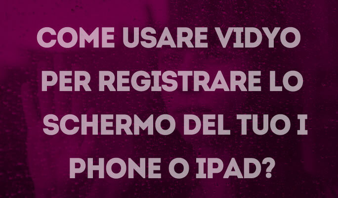 Come usare Vidyo per registrare lo schermo del tuo iPhone o iPad?