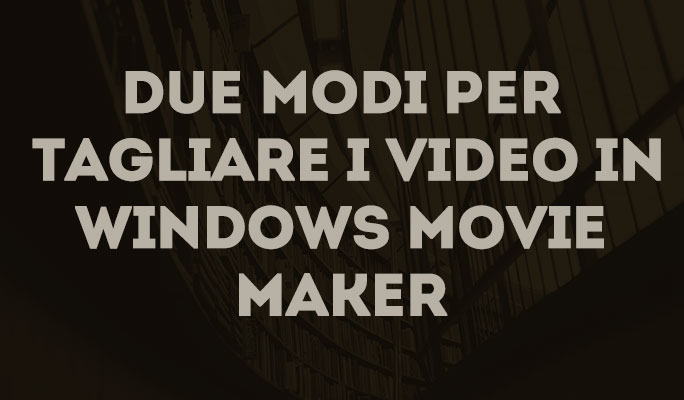 Due modi per tagliare i video in Windows Movie Maker