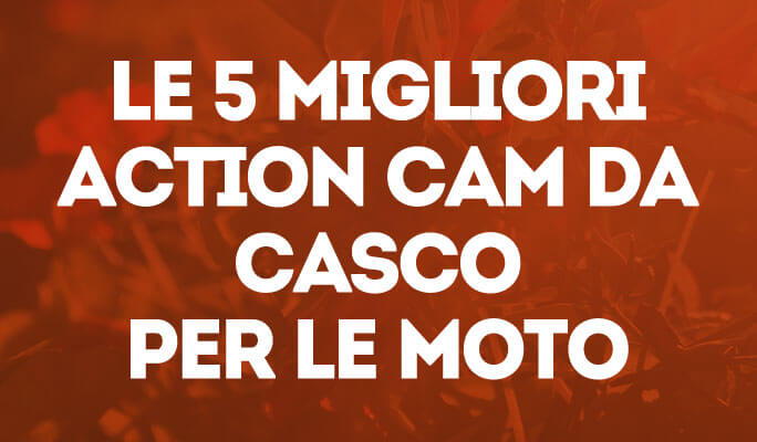 Le 5 migliori Action Cam da casco per le moto