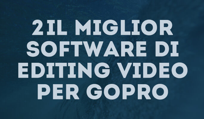 Il miglior software di editing video per GoPro