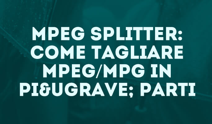 MPEG Splitter: Come Split MPEG/MPG to Small Files