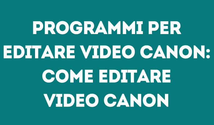 Programmi per editare video Canon: Come editare video Canon